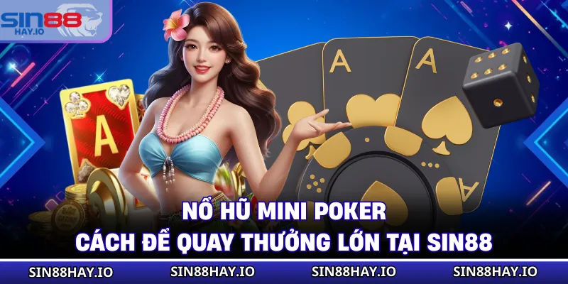 Nổ Hũ Mini Poker - Cách Để Quay Thưởng Lớn Tại SIN88 Nổ Hũ Mini Poker - Cách Để Quay Thưởng Lớn Tại SIN88